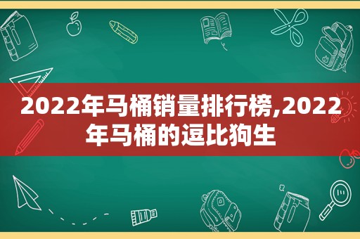 2022年马桶销量排行榜,2022年马桶的逗比狗生