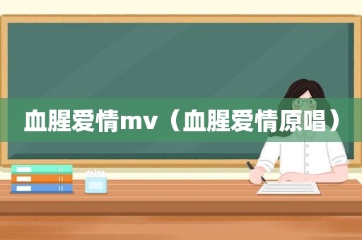 血腥爱情mv（血腥爱情原唱）