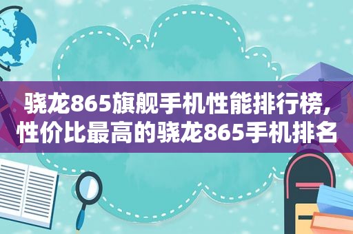 骁龙865旗舰手机性能排行榜,性价比最高的骁龙865手机排名