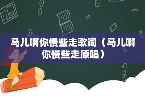 马儿啊你慢些走歌词（马儿啊你慢些走原唱）