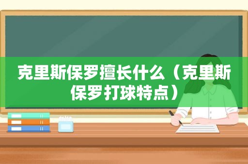 克里斯保罗擅长什么（克里斯保罗打球特点）