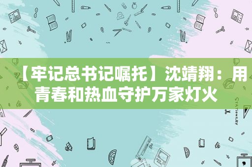 【牢记总书记嘱托】沈靖翔：用青春和热血守护万家灯火