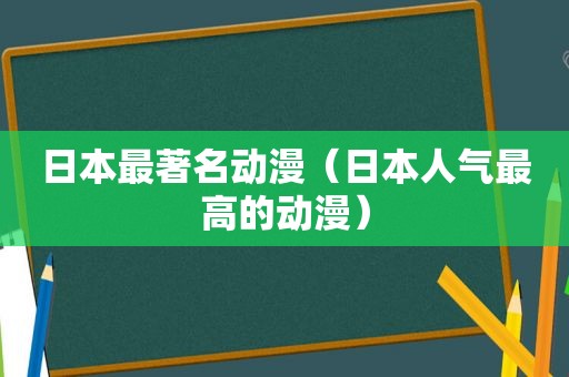 日本最著名动漫（日本人气最高的动漫）