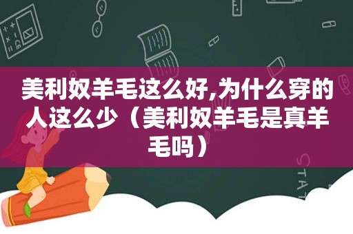 美利奴羊毛这么好,为什么穿的人这么少（美利奴羊毛是真羊毛吗）