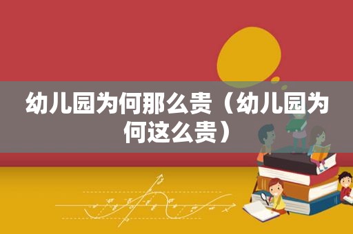 幼儿园为何那么贵（幼儿园为何这么贵）