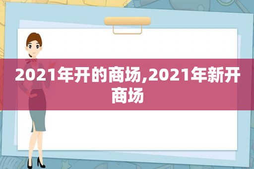 2021年开的商场,2021年新开商场