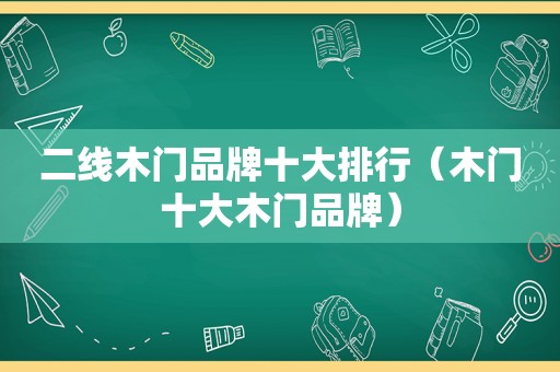 二线木门品牌十大排行（木门十大木门品牌）