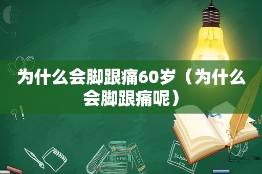 为什么会脚跟痛60岁（为什么会脚跟痛呢）