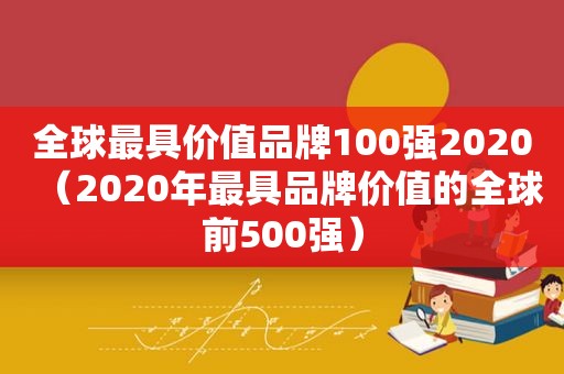 全球最具价值品牌100强2020（2020年最具品牌价值的全球前500强）