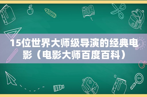 15位世界大师级导演的经典电影（电影大师百度百科）