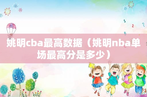 姚明cba最高数据（姚明nba单场最高分是多少）