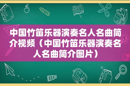 中国竹笛乐器演奏名人名曲简介视频（中国竹笛乐器演奏名人名曲简介图片）