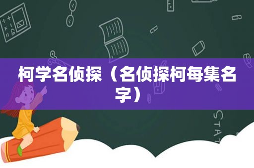 柯学名侦探（名侦探柯每集名字）