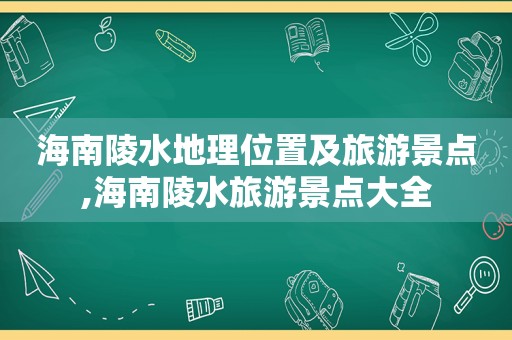 海南陵水地理位置及旅游景点,海南陵水旅游景点大全