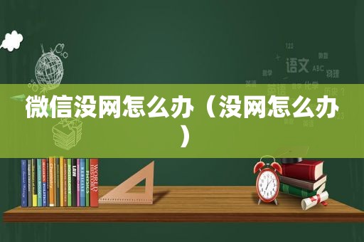 微信没网怎么办（没网怎么办）