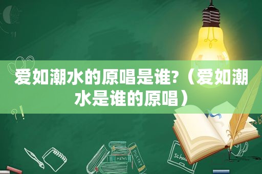 爱如潮水的原唱是谁?（爱如潮水是谁的原唱）