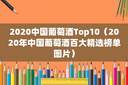 2020中国葡萄酒Top10（2020年中国葡萄酒百大 *** 榜单图片）