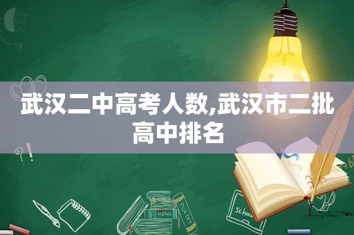 武汉二中高考人数,武汉市二批高中排名