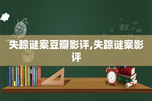 失踪谜案豆瓣影评,失踪谜案影评