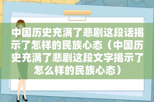 中国历史充满了悲剧这段话揭示了怎样的民族心态（中国历史充满了悲剧这段文字揭示了怎么样的民族心态）