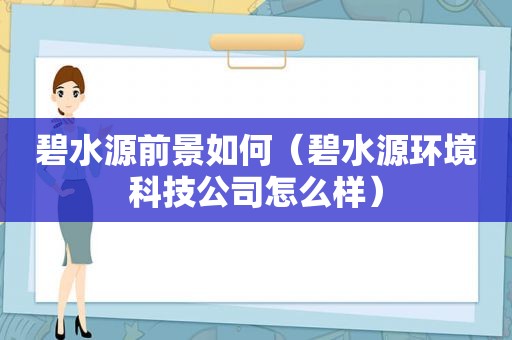 碧水源前景如何（碧水源环境科技公司怎么样）