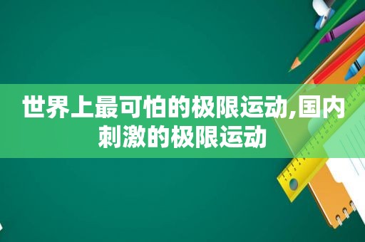 世界上最可怕的极限运动,国内 *** 的极限运动