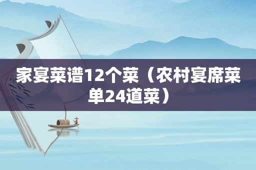 家宴菜谱12个菜（农村宴席菜单24道菜）