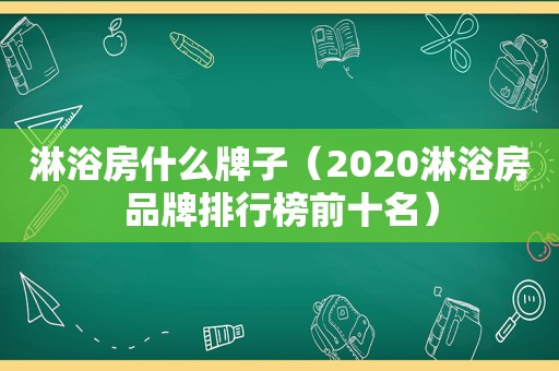 淋浴房什么牌子（2020淋浴房品牌排行榜前十名）