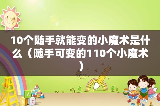 10个随手就能变的小魔术是什么（随手可变的110个小魔术）