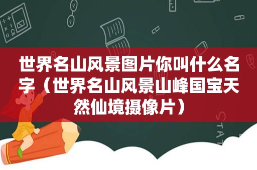 世界名山风景图片你叫什么名字（世界名山风景山峰国宝天然仙境摄像片）