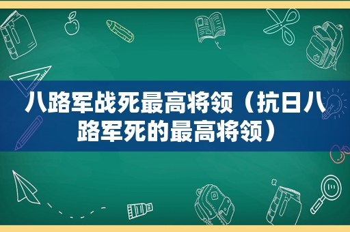 八路军战死最高将领（抗日八路军死的最高将领）