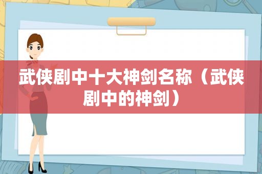 武侠剧中十大神剑名称（武侠剧中的神剑）