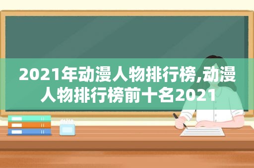 2021年动漫人物排行榜,动漫人物排行榜前十名2021