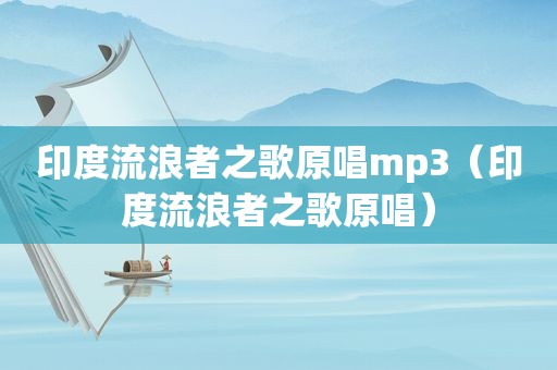 印度流浪者之歌原唱mp3（印度流浪者之歌原唱）