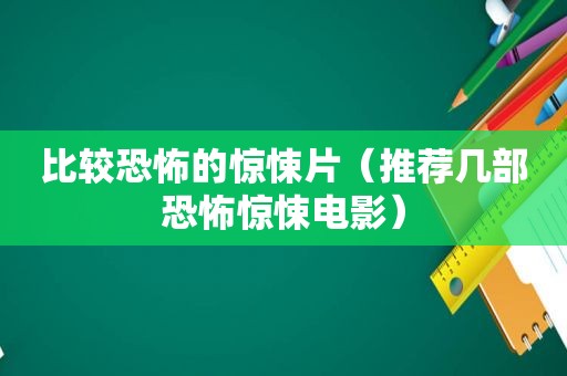 比较恐怖的惊悚片（推荐几部恐怖惊悚电影）