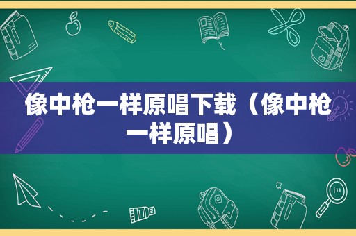 像中枪一样原唱下载（像中枪一样原唱）