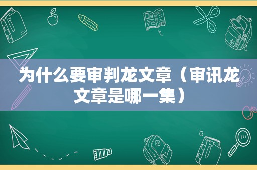 为什么要审判龙文章（审讯龙文章是哪一集）