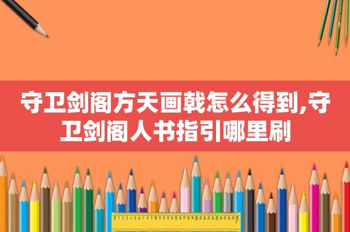 守卫剑阁方天画戟怎么得到,守卫剑阁人书指引哪里刷