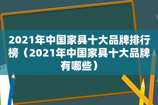 2021年中国家具十大品牌排行榜（2021年中国家具十大品牌有哪些）