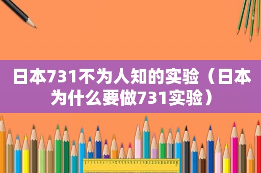 日本731不为人知的实验（日本为什么要做731实验）