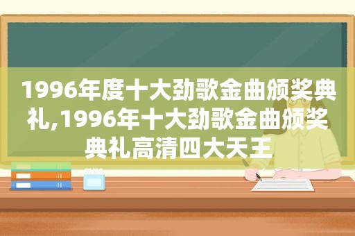 1996年度十大劲歌金曲颁奖典礼,1996年十大劲歌金曲颁奖典礼高清四大天王