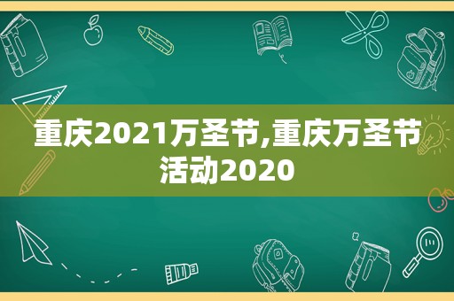 重庆2021万圣节,重庆万圣节活动2020