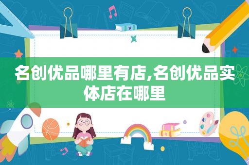 名创优品哪里有店,名创优品实体店在哪里