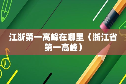 江浙第一高峰在哪里（浙江省第一高峰）