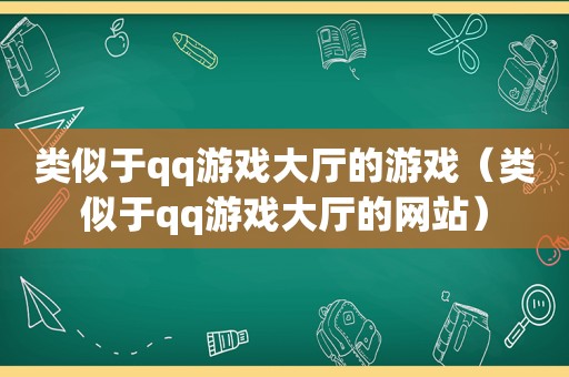 类似于qq游戏大厅的游戏（类似于qq游戏大厅的网站）