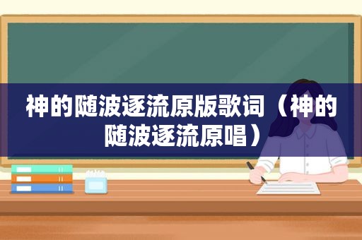 神的随波逐流原版歌词（神的随波逐流原唱）