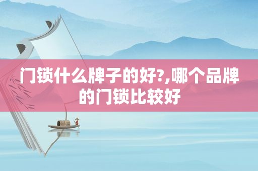 门锁什么牌子的好?,哪个品牌的门锁比较好