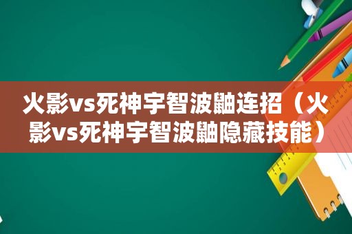 火影vs死神宇智波鼬连招（火影vs死神宇智波鼬隐藏技能）