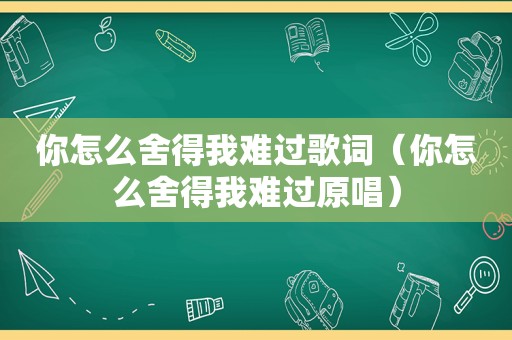 你怎么舍得我难过歌词（你怎么舍得我难过原唱）