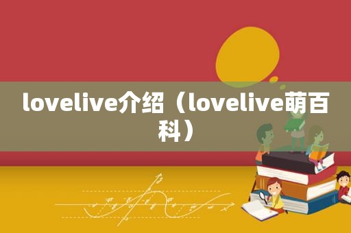 lovelive介绍（lovelive萌百科）